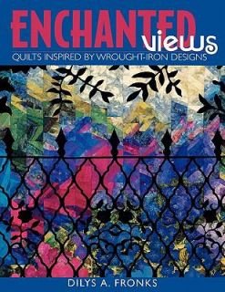 Enchanted Views Quilts Inspired by Wrought Iron Designs by Dilys A 
