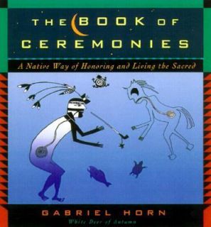 The Book of Ceremonies A Native Way of Honoring and Living the Sacred 