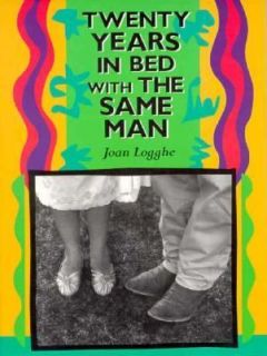 Twenty Years in Bed with the Same Man Marriage Poems by Joan Logghe 