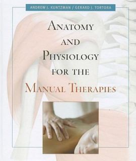 Anatomy and Physiology for the Manual Therapies by Andrew J. Kuntzman 