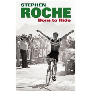 Stephen Roche Born to Ride The Autobiography