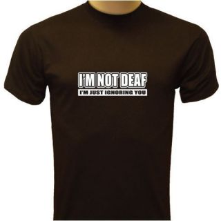 Im not Deaf Im Just Ignoring You Rude Funny Humorous Saying Mens T