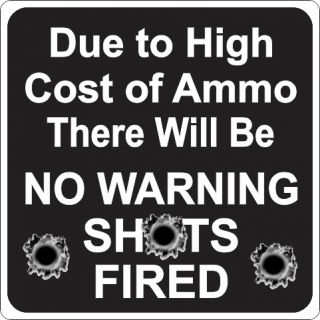 Due to The High Cost of Ammo No Warning Shots Fired Funny Novelty Sign