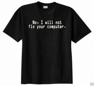 No I Will not Fix Your Computer T Shirt Geek Funny Humor Tee