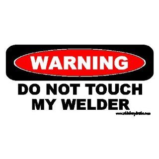 Warning Do Not Touch My Welder Welding Bumper Sticker / Decal  