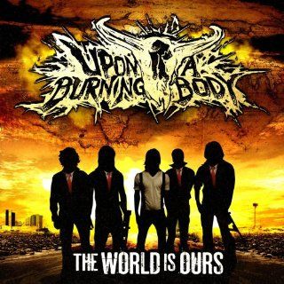 The World Is Ours Upon A Burning Body Official Music