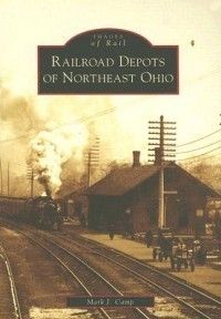Railroad Depots of Northeast Ohio New by Mark J Camp 0738551155