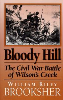 Bloody Hill The Civil War Battle of Wilsons Creek by William Riley
