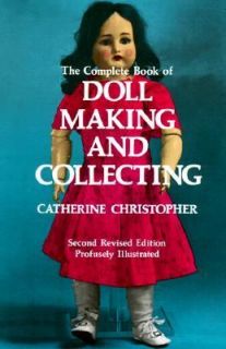The Complete Book of Doll Making and Collecting by Catherine