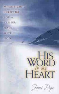 His Word in My Heart Memorizing Scripture for a Closer Walk with God