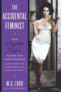 The Accidental Feminist How Elizabeth Taylor Raised Our Consciousness