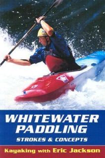 Whitewater Paddling Strokes & Concepts (Jackson, Eric, Kayaking With