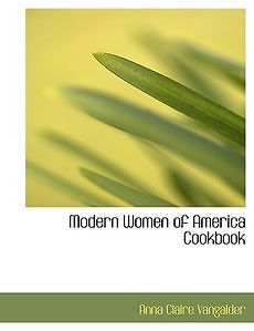 Modern Women of America Cookbook NEW by Anna Claire Vangalder