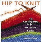 Hip to KnitTM 18 Contemporary Projects for Todays Knitter by Judith L